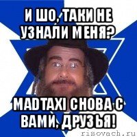 и шо, таки не узнали меня? madtaxi снова с вами, друзья!