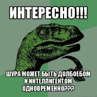 интересно!!! шура может быть долбоебом и интеллигентом одновременно???