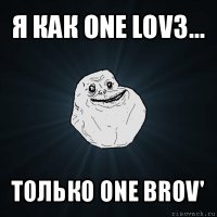 я как one lov3... только one brov'