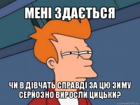 мені здається чи в дівчать справді за цю зиму серйозно виросли цицьки?