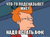 что-то подсказывет мне? надо встать афк