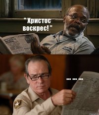 " Христос воскрес! " ... ... ...