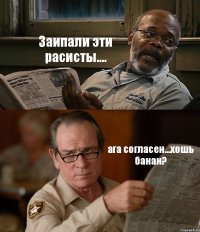 Заипали эти расисты.... ага согласен...хошь банан?