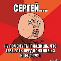 сергей..... ну почему ты пиздишь, что тебе есть предложения из юфц ?!?!?!