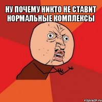 ну почему никто не ставит нормальные комплексы 