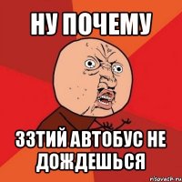 ну почему 33тий автобус не дождешься