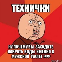 технички ну почему вы заходите набрать воды именно в мужской туалет ???