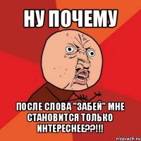 ну почему после слова "забей" мне становится только интереснее??!!!