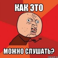 как это можно слушать?