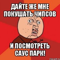 дайте же мне покушать чипсов и посмотреть саус парк!