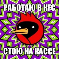 работаю в кfc стою на кассе