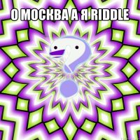 о москва а я riddle 