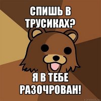 спишь в трусиках? я в тебе разочрован!