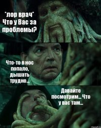 *лор врач* Что у Вас за проблемы? Что-то в нос попало, дышать трудно... Давайте посмотрим... Что у вас там...