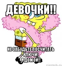 девочки!! не забудьте посчитать ключи!
я домой!!