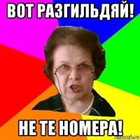 вот разгильдяй! не те номера!