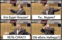 Кто будет бишом? Ты , Вадим? ХЕЛЬ СУКА!!! Ой ебать Нубяра!!!