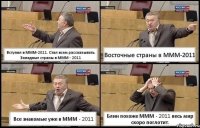 Вступил в МММ-2011. Стал всем рассказывать. Западные страны в МММ - 2011 Восточные страны в МММ-2011 Все знакомые уже в МММ - 2011 Блин похоже МММ - 2011 весь мир скоро поглотит.