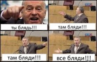 ты блядь!!! там бляди!!! там бляди!!! все бляди!!!