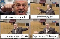 Играешь на КВ этот топает тот в клан чат Орёт Где тишина? блеать...