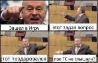 Зашел в Игру этот задал вопрос тот поздаровался про ТС не слышали?