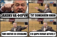 Захожу на форум Тут поменяли ники Там фигня со словами я в цирк попал штоле ?