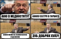 Аню в Мединститут Анину сестру в Гарвард Анину маму на пожизненное содежание Зуб добряк хул?!