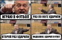 Играю в футбол Раз по ноге ударили Второй раз ударили Подбежал, ударил в ответ