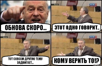 Обнова скоро... этот одно говорит.. тот совсем другую тему задвигает... кому верить то!?