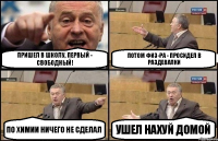 Пришел в школу, первый - свободный! Потом физ-ра - Просидел в раздевалки По химии ничего не сделал Ушел нахуй домой