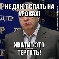 не дают спать на уроках! хватит это терпеть!