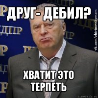 друг- дебил? хватит это терпеть