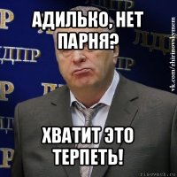 адилько, нет парня? хватит это терпеть!