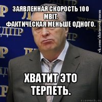 заявленная скорость 100 mbit.
фактическая меньше одного. хватит это терпеть.