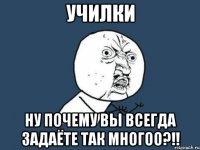 училки ну почему вы всегда задаёте так многоо?!!