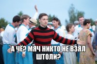  а чё? мяч никто не взял штоли?