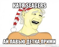 катя seagers ай лавью детка,прими