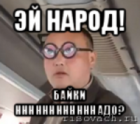 эй народ! байки ннннннннннннадо?