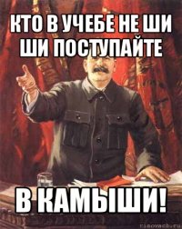 кто в учебе не ши ши поступайте в камыши!