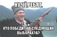 ну чё,ребят, кто победит на следующих выборах?а?