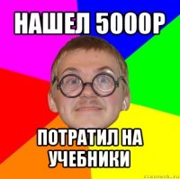 нашел 5000р потратил на учебники