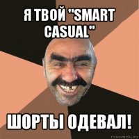 я твой "smart casual" шорты одевал!