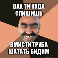 вах ти куда спишишь вмисти труба шатать бидим