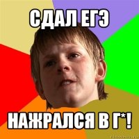 сдал егэ нажрался в г*!