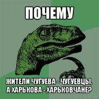 почему жители чугуева - чугуевцы, а харькова - харьковчане?