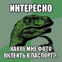 интересно какое мне фото вклеить в паспорт?..