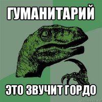 гуманитарий это звучит гордо