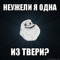 неужели я одна из твери?