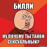 билли ну почему ты такой сексуальный?