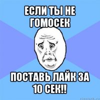 если ты не гомосек поставь лайк за 10 сек!!